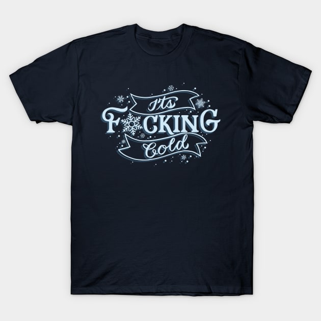 It's Fucking Cold T-Shirt by polliadesign